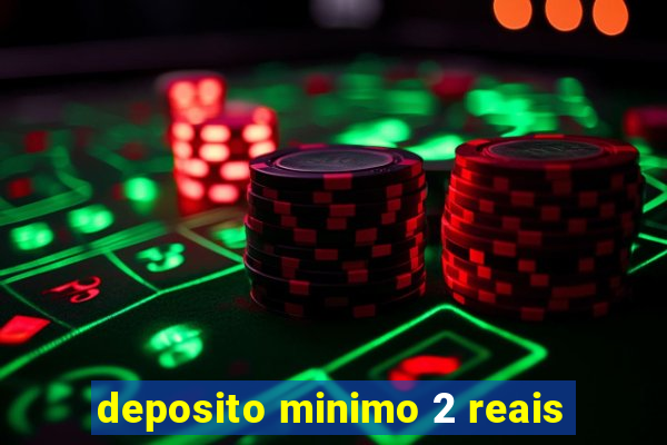 deposito minimo 2 reais